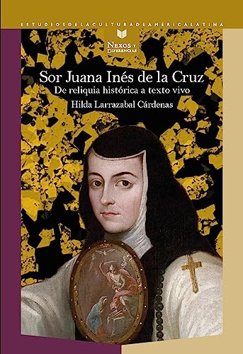 Imagen de archivo de Sor Juana In?s de la Cruz : de reliquia hist?rica a texto vivo a la venta por PBShop.store US