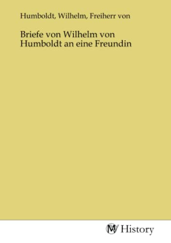 Briefe von Wilhelm von Humboldt an eine Freundin - Wilhelm von Humboldt