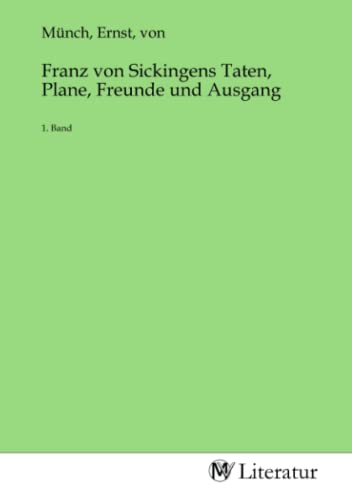 Franz von Sickingens Taten, Plane, Freunde und Ausgang : 1. Band - Ernst Münch