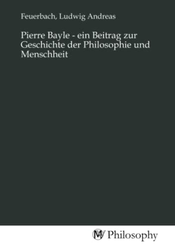 Beispielbild fr Pierre Bayle - ein Beitrag zur Geschichte der Philosophie und Menschheit zum Verkauf von BuchWeltWeit Ludwig Meier e.K.
