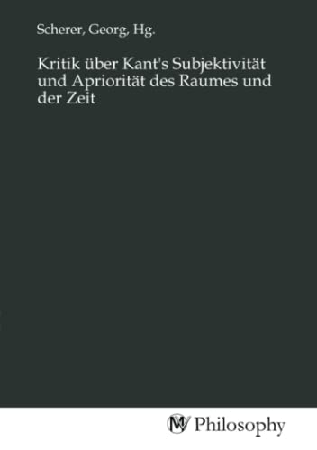 Stock image for Kritik ber Kant's Subjektivitt und Aprioritt des Raumes und der Zeit for sale by BuchWeltWeit Ludwig Meier e.K.