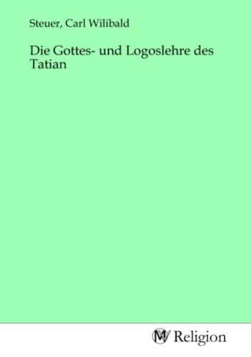 Beispielbild fr Die Gottes- und Logoslehre des Tatian zum Verkauf von BuchWeltWeit Ludwig Meier e.K.