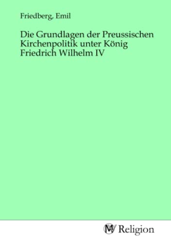9783968815916: Die Grundlagen der Preussischen Kirchenpolitik unter Knig Friedrich Wilhelm IV