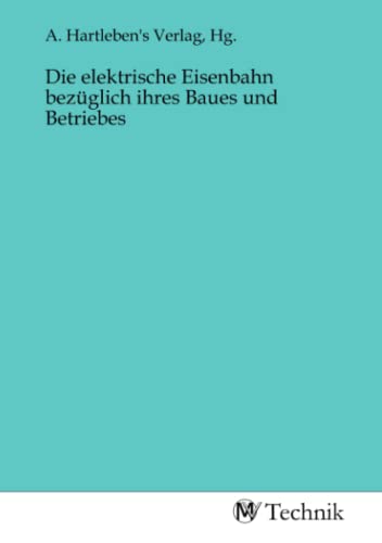 Stock image for Die elektrische Eisenbahn bezglich ihres Baues und Betriebes for sale by BuchWeltWeit Ludwig Meier e.K.