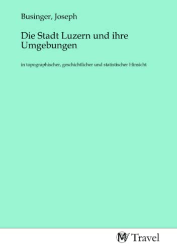 Imagen de archivo de Die Stadt Luzern und ihre Umgebungen a la venta por BuchWeltWeit Ludwig Meier e.K.