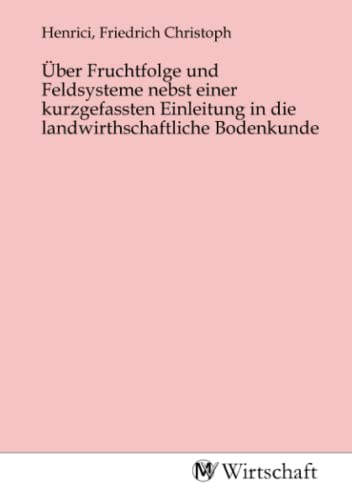 Beispielbild fr ber Fruchtfolge und Feldsysteme nebst einer kurzgefassten Einleitung in die landwirthschaftliche Bodenkunde zum Verkauf von BuchWeltWeit Ludwig Meier e.K.