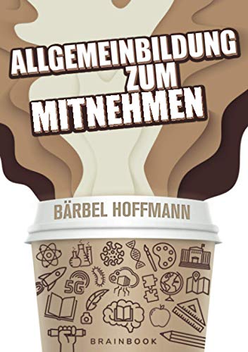 Stock image for Allgemeinbildung zum Mitnehmen: Allgemeinwissen clever aufbereitet. Inklusive Online-Quiz. Teste dein Wissen! (Gehirnfutter) (German Edition) for sale by GF Books, Inc.