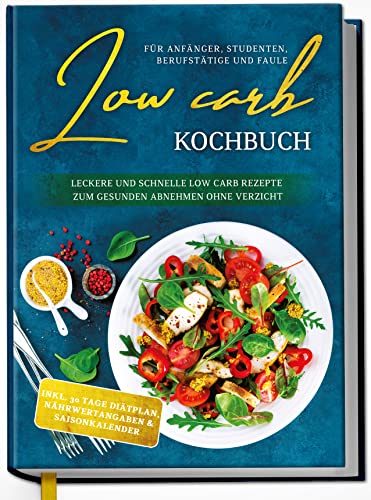 Beispielbild fr Low Carb Kochbuch fr Anfnger, Studenten, Berufsttige und Faule: Leckere und schnelle Low Carb Rezepte zum gesunden Abnehmen ohne Verzicht zum Verkauf von medimops