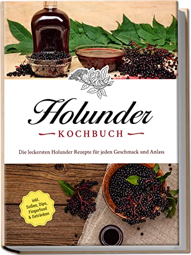 Stock image for Holunder Kochbuch: Die leckersten Holunder Rezepte fr jeden Geschmack und Anlass | inkl. Soen, Dips, Fingerfood & Getrnken (German Edition) for sale by Books Unplugged