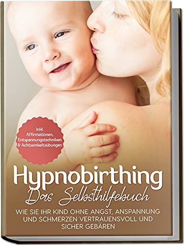 Stock image for Hypnobirthing ? Das Selbsthilfebuch: Wie Sie Ihr Kind ohne Angst, Anspannung und Schmerzen vertrauensvoll und sicher gebren | inkl. Affirmationen, Entspannungstechniken & Achtsamkeitsbungen for sale by medimops