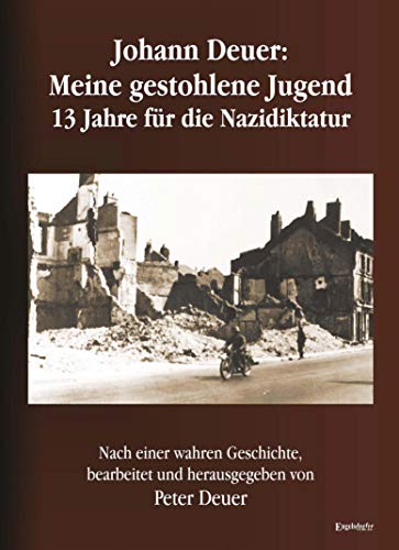 9783969400937: Johann Deuer: Meine gestohlene Jugend - 13 Jahre fr die Nazidiktatur: Nach einer wahren Geschichte
