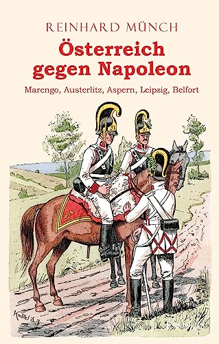 9783969404379: sterreich gegen Napoleon: Marengo, Austerlitz, Aspern, Leipzig, Belfort