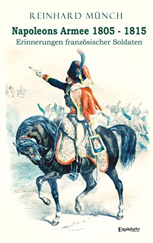 9783969404393: Napoleons Armee 1805 - 1815: Erinnerungen franzsischer Soldaten