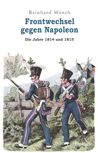 9783969407257: Frontwechsel gegen Napoleon: Die Jahre 1814 und 1815