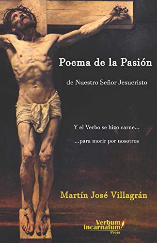 Stock image for Poema de la Pasin de Nuestro Seor Jesucristo: Y el Verbo se hizo carne para morir por nosotros (Spanish Edition) for sale by Lucky's Textbooks