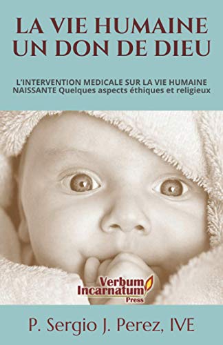 Imagen de archivo de LA VIE HUMAINE UN DON DE DIEU: L?INTERVENTION MEDICALE SUR LA VIE HUMAINE NAISSANTE Quelques aspects thiques et religieux (French Edition) a la venta por GF Books, Inc.