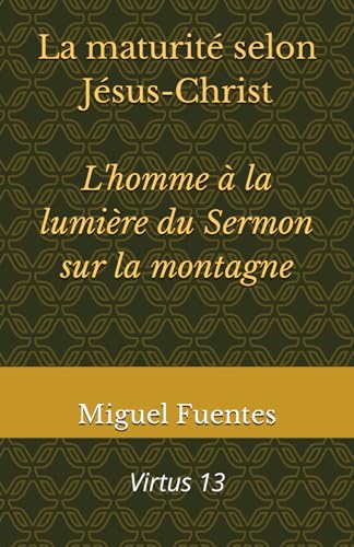 Stock image for La maturit selon Jsus-Christ L'homme  la lumire du Sermon sur la montagne (French Edition) for sale by GF Books, Inc.