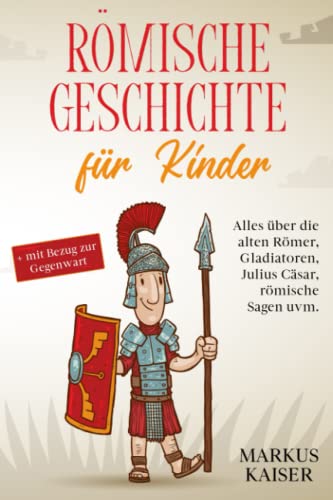 Stock image for Rmische Geschichte fr Kinder: Alles ber die alten Rmer, Gladiatoren, Julius Csar, rmische Sagen uvm. + mit Bezug zur Gegenwart for sale by medimops