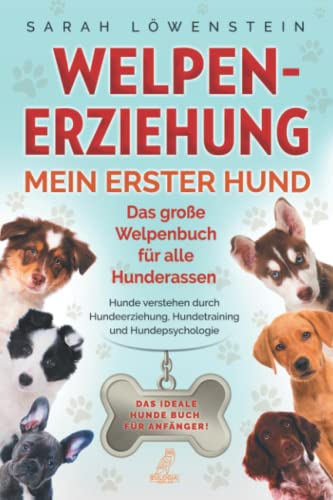 9783969671597: Welpenerziehung – Mein erster Hund: Das groe Welpenbuch fr alle Hunderassen - Hunde verstehen durch Hundeerziehung, Hundetraining und Hundepsychologie - Das ideale Hunde Buch fr Anfnger