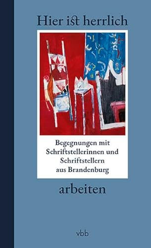 Imagen de archivo de Hier ist herrlich arbeiten: Begegnungen mit Schriftstellerinnen und Schriftstellern aus Brandenburg a la venta por Revaluation Books