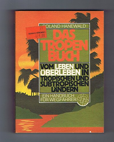 Beispielbild fr Das Tropenbuch. Vom Leben und berleben in tropischen und subtropischen Lndern. Ein Handbuch fr Wegfahrer. zum Verkauf von Antiquariat hinter der Stadtmauer