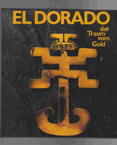 9783980025409: EL DORADO - DER TRAUM VOM GOLD (El Dorado - the Dream of Gold)