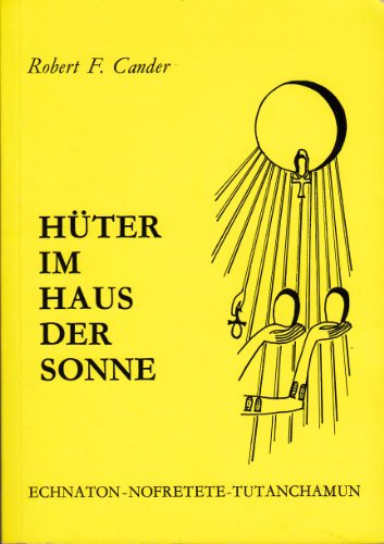 Hüter im Haus der Sonne Echnaton Nofretete Tutanchamun