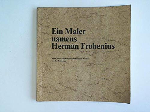 9783980029506: Ein Maler namens Herman Frobenius: Abriss seines künstlerischen Lebens und Werdens (German Edition)