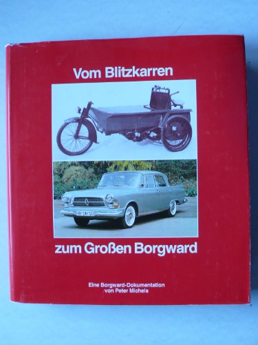 Vom Blitzkarren zum Großen Borgward; Eine Borgward-Dokumentation - Mit zahlreichen einmaligen Fot...