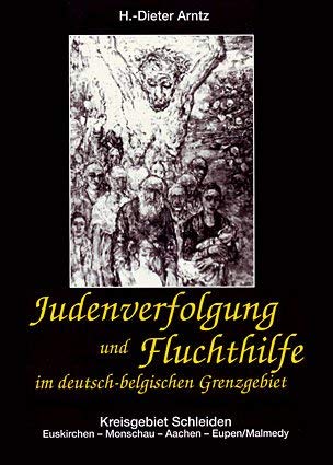 Judenverfolgung und Fluchthilfe im deutsch-belgischen Grenzgebiet: Kreisgebiet Schleiden, Euskirchen, Monschau, Aachen und Eupen/Malmedy (German Edition) - Arntz, H.-Dieter