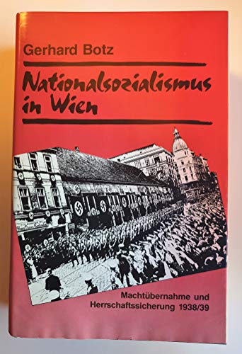 Nationalsozialismus in Wien. Machtübernahme, Herrschaftssicherung. 1938/39. - Botz, Gerhard