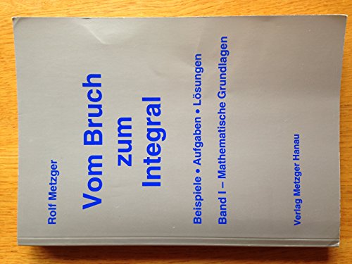 Metzger, Rolf: Vom Bruch zum Integral; Teil: Bd. 1., Mathematische Grundlagen : kurze allgemeinve...