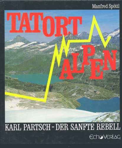 Tatort Alpen : Karl Partsch - d. sanfte Rebell. Signiert vom Autor. - Spöttl, Manfred