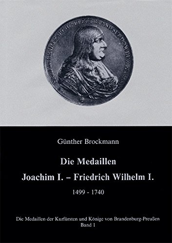 Die Medaillen Joachim I. - Friedrich Wilhelm I. 1499 - 1740 (= Die Medaillen der Kurfürsten und Könige von Brandenburg - Preußen. Band I ). Widmungsexemplar. SIGNIERT. - Brockmann, Günther.