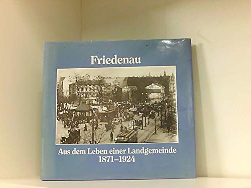 Friedenau. Aus dem Leben einer Landgemeinde 1871 - 1924. Eine Dokumentation. - Ebling, Hermann