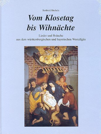 Vom Klosetag bis Wihnächte: Lieder und Bräuche aus dem württembergischen und bayerischen Allgäu - Berthold Büchele
