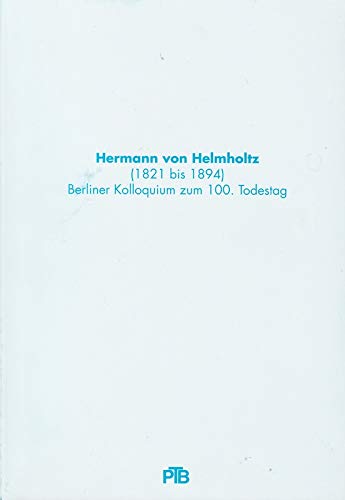 Stock image for Hermann von Helmholtz (1821 bis 1894): Berliner Kolloquium zum 100. Todestag. PTB-Texte Band 5 for sale by Zubal-Books, Since 1961