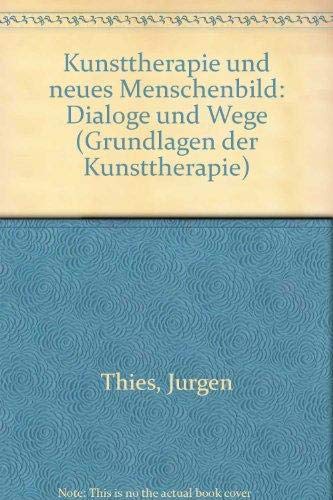 Kunsttherapie und neues Menschenbild Dialoge und Wege