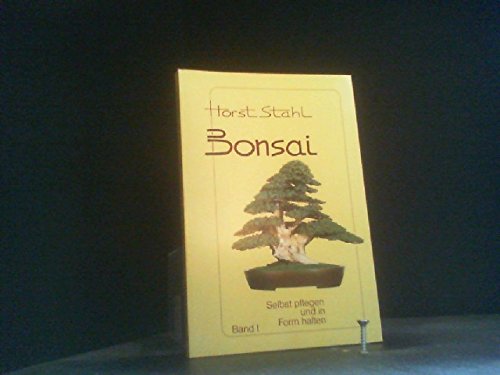 Bonsai selbst pflegen und in Form halten Band I - Horst Stahl