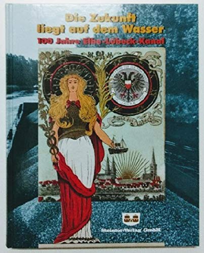 Beispielbild fr Die Zukunft liegt auf dem Wasser: 100 Jahre Elbe-Lbeck-Kanal zum Verkauf von medimops