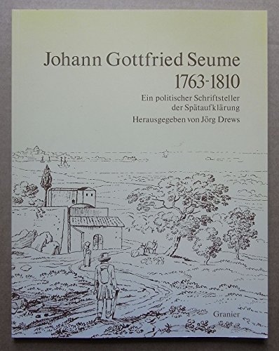 Johann Gottfried Seume 1763 - 1810 - Ein politischer Schriftsteller der Spätaufklärung . Eine Aus...
