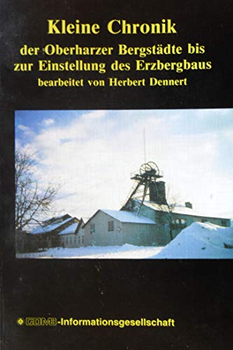 9783980178624: Kleine Chronik der Oberharzer Bergstdte bis zur Einstellung des Erzbergbaus