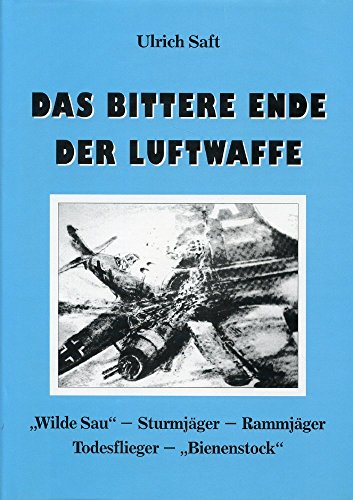 9783980178976: Das bittere Ende der Luftwaffe: Wilde Sau - Sturmjger - Rammjger - Todesflieger - Bienenstock (Livre en allemand)