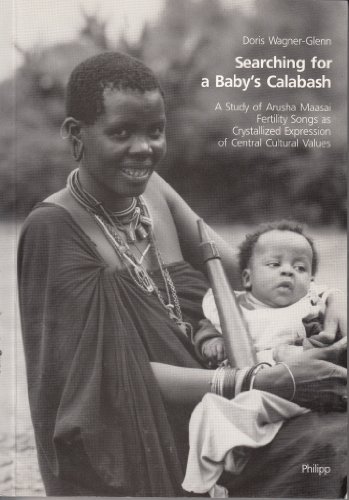 Searching for a Babys Calabash. A Study of Arusha Maasai Fertility Songs as Crystallized Expression of Central Cultural Values - Wagner-Glenn Doris