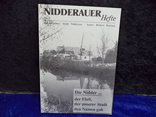 Nidderauer Hefte. Nr. 7, Die Nidder der Fluß, der unserer Stadt den Namen gab. - Stadt Nidderau (Hg), Bastian, Robert