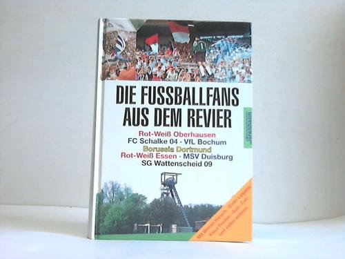 9783980187473: Die Fussballfans aus dem Revier : Rot-Weiss Oberhausen, FC Schalke 04, VfL Bochum, Borussia Dortmund, Rot-Weiss Essen, MSV Duisburg, SG Wattenscheid 09