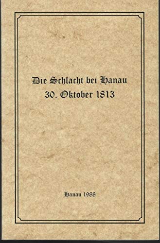 Stock image for Die Schlacht bei Hanau 30. Oktober 1813: Geschichtliche Darstellung der Schlacht bei Hanau am 30. Oktober 1813 for sale by medimops