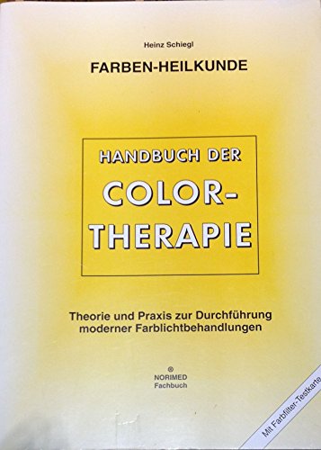 Farben-Heilkunde : Handbuch der Color-Therapie ; [Theorie und Praxis zur Durchführung moderner Farblichtbehandlungen] - Schiegl, Heinz