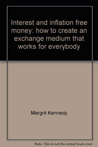 Imagen de archivo de Interest and inflation free money: how to create an exchange medium that works for everybody a la venta por Kennys Bookstore