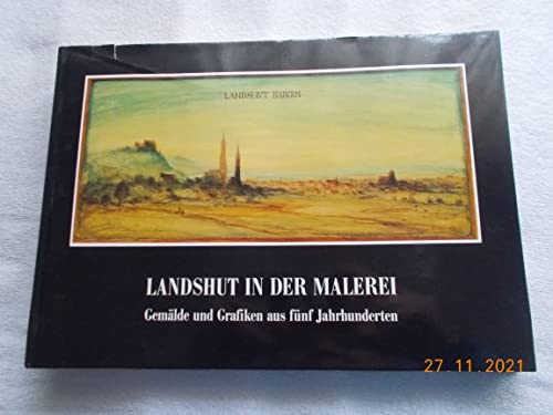 Stock image for Landshut in der Malerei. Gemlde und Grafiken aus fnf Jahrhunderten for sale by Ammareal